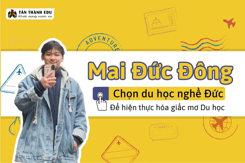 Mai Đức Đông lựa chọn Du học nghề Đức để đến gần hơn với giấc mơ Du học