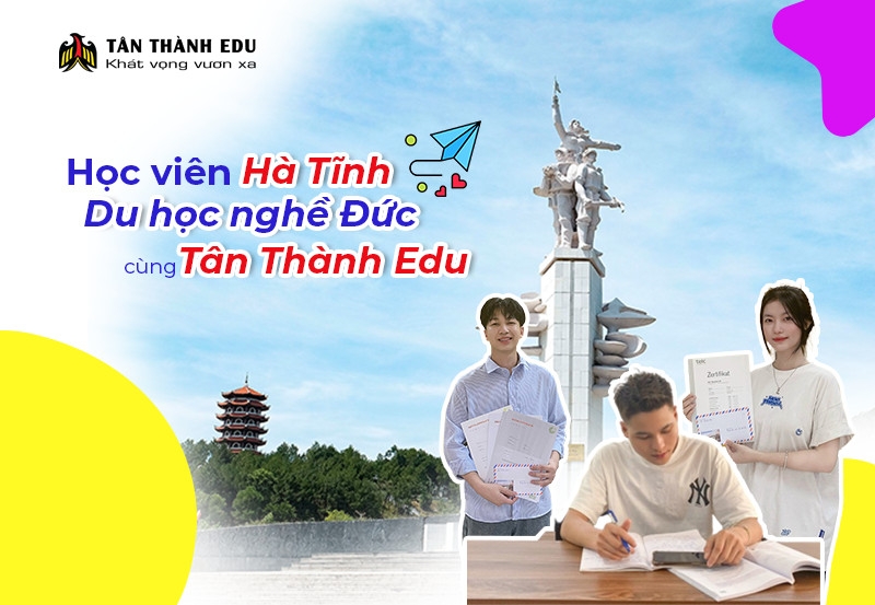 Tân Thành Edu - công ty Du học nghề Đức ở Hà Tĩnh được tin tưởng lựa chọn 