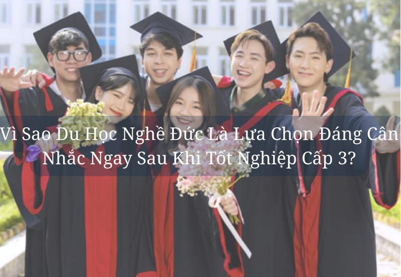 Vì Sao Du Học Nghề Đức Lại Đáng Cân Nhắc Sau Khi Tốt Nghiệp Cấp 3?