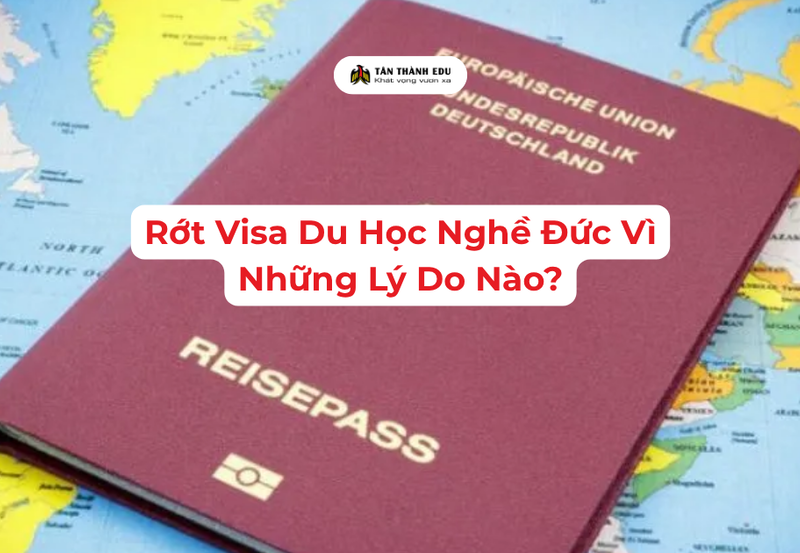 Rớt Visa Du Học Nghề Đức Vì Những Lý Do Nào? 2026, Cần Tìm Hiểu Ngay
