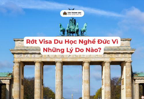 Rớt Visa Du Học Nghề Đức Vì Những Lý Do Nào? 2026, Cần Tìm Hiểu Ngay
