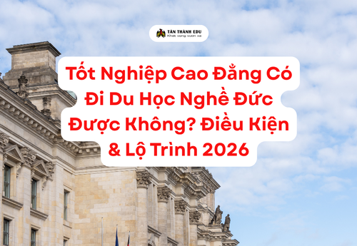 Tốt Nghiệp Cao Đẳng Có Đi Du Học Nghề Đức Được Không? Điều Kiện & Lộ Trình 2026